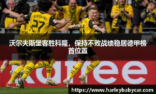 沃尔夫斯堡客胜科隆，保持不败战绩稳居德甲榜首位置