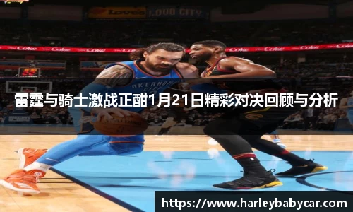 雷霆与骑士激战正酣1月21日精彩对决回顾与分析